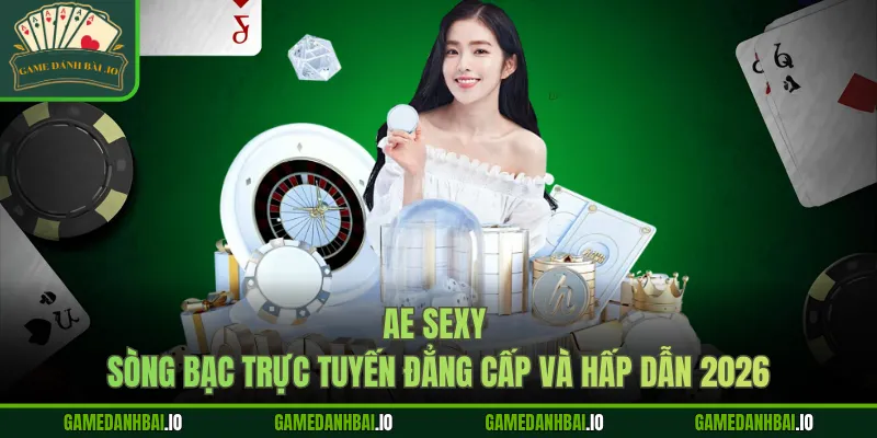 ae sexy song bac truc tuyen dang cap va hap dan 2026