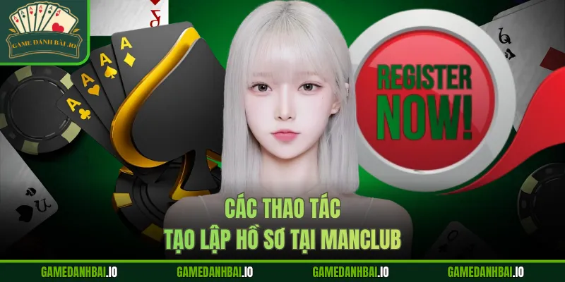 Các thao tác tạo lập hồ sơ tại manclub