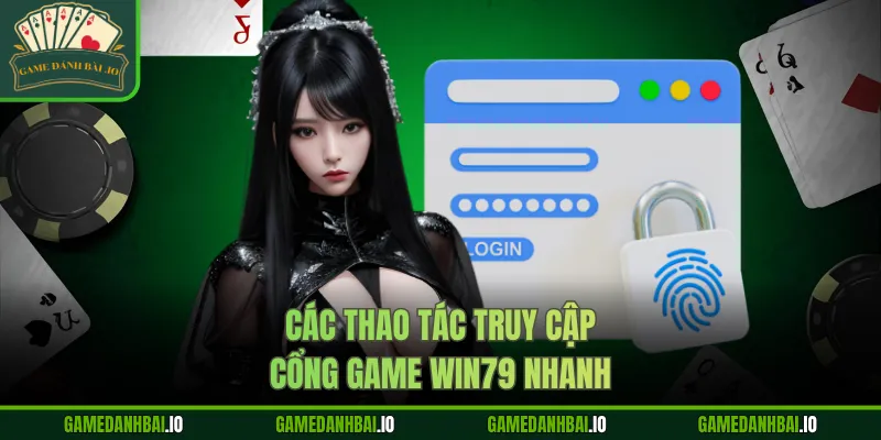 Các thao tác truy cập cổng game win79 nhanh