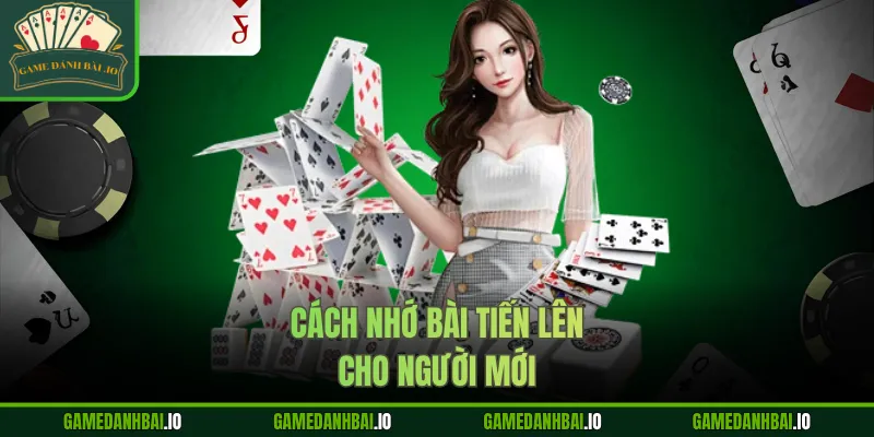 Cách nhớ bài Tiến Lên cho người mới