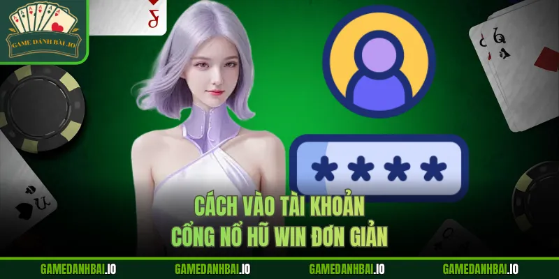 Cách vào tài khoản cổng nổ hũ win đơn giản