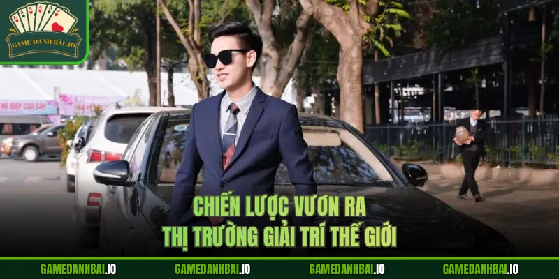 Chiến lược vươn ra thị trường giải trí thế giới