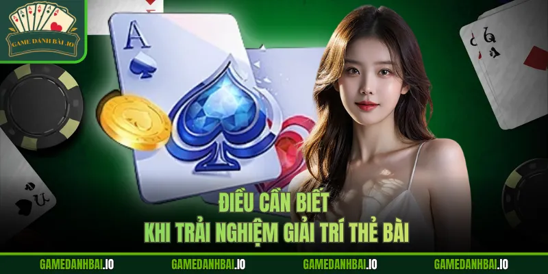 Điều cần biết khi trải nghiệm giải trí thẻ bài