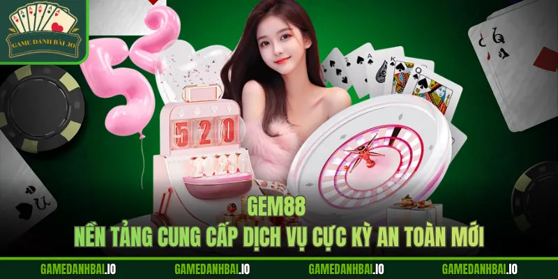 gem88 nen tang cung cap dich vu cuc ky an toan moi