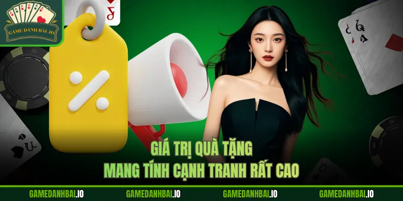 Giá trị quà tặng mang tính cạnh tranh rất cao