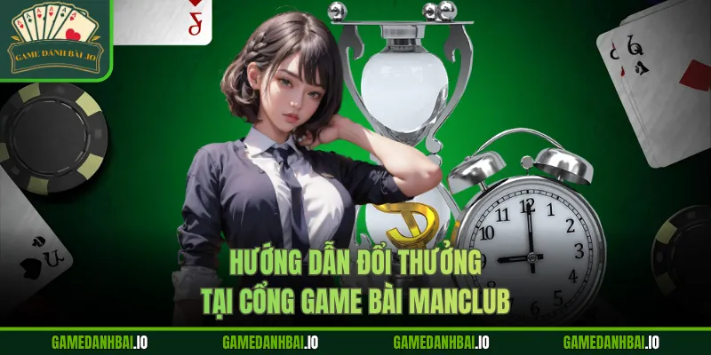 Hướng dẫn đổi thưởng tại cổng game bài manclub