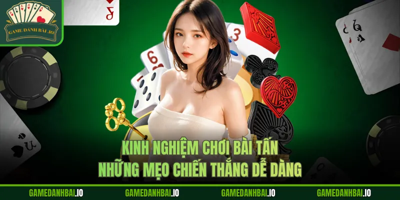 kinh nghiem choi bai tan nhung meo chien thang de dang