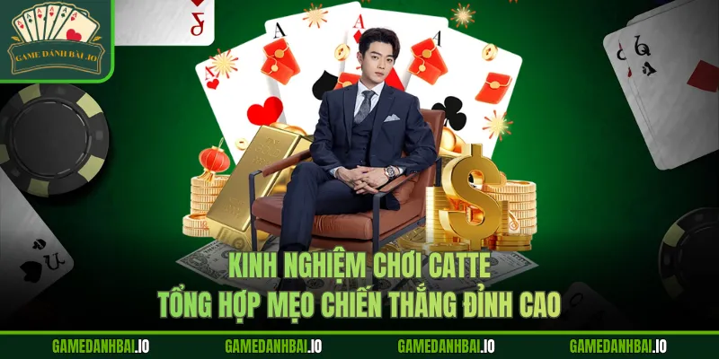 kinh nghiem choi catte tong hop meo chien thang dinh cao