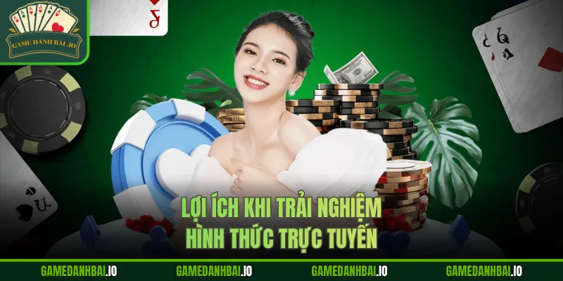 Lợi ích khi trải nghiệm hình thức trực tuyến