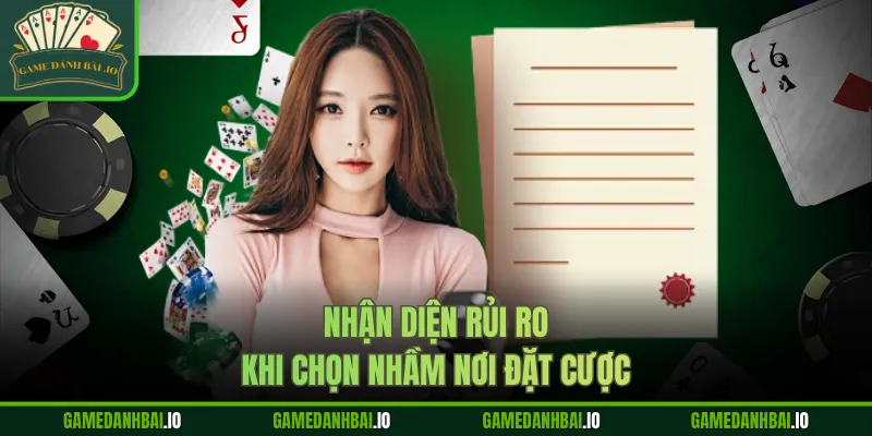 Nhận diện rủi ro khi chọn nhầm nơi đặt cược