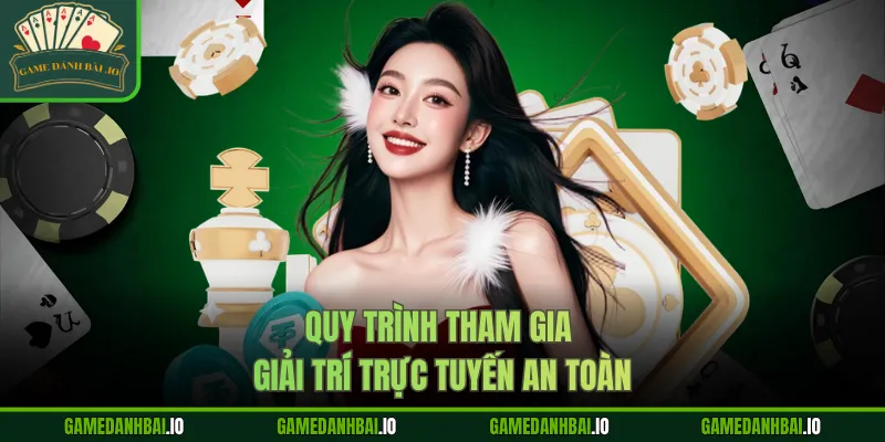 Quy trình tham gia giải trí trực tuyến an toàn