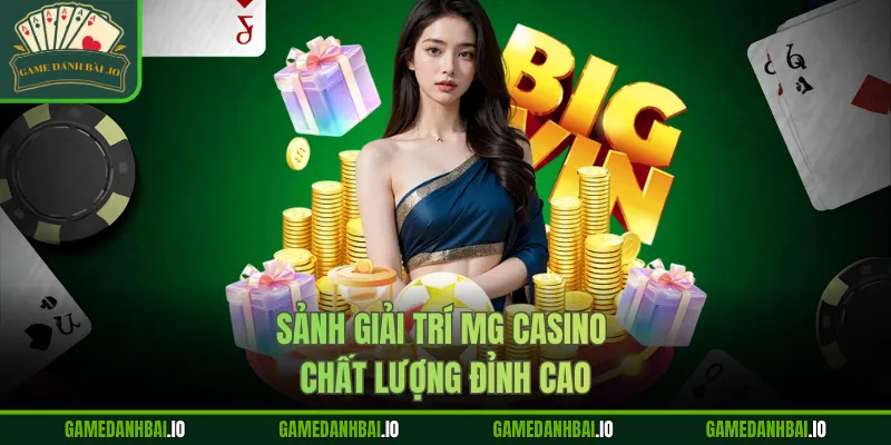 Sảnh giải trí MG casino chất lượng đỉnh cao