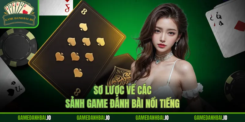 Sơ lược về các sảnh Game Đánh Bài nổi tiếng