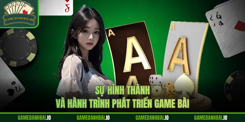 Sự hình thành và hành trình phát triển game bài