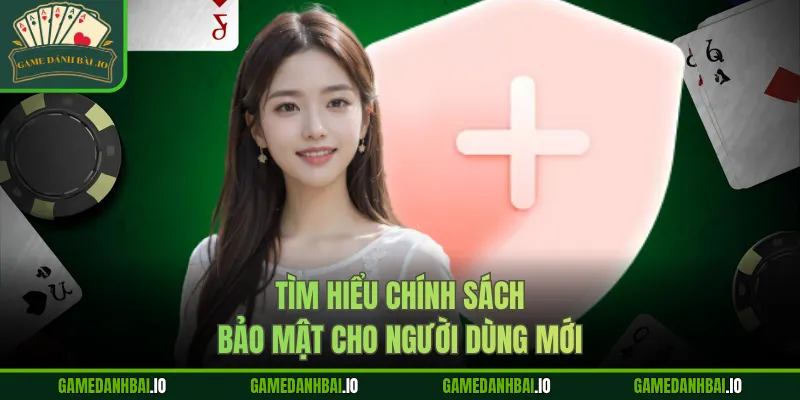 Tìm hiểu chính sách bảo mật cho người dùng mới