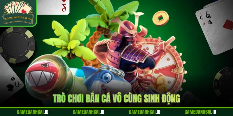 Trò chơi bắn cá vô cùng sinh động