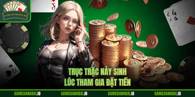 Trục trặc nảy sinh lúc tham gia đặt tiền